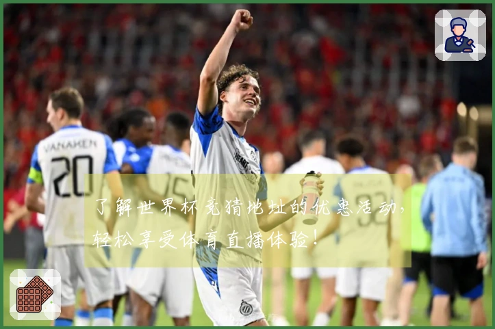 了解世界杯竞猜地址的优惠活动，轻松享受体育直播体验！