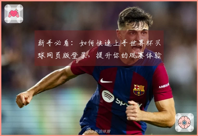 新手必看：如何快速上手世界杯买球网页版登录，提升你的观赛体验