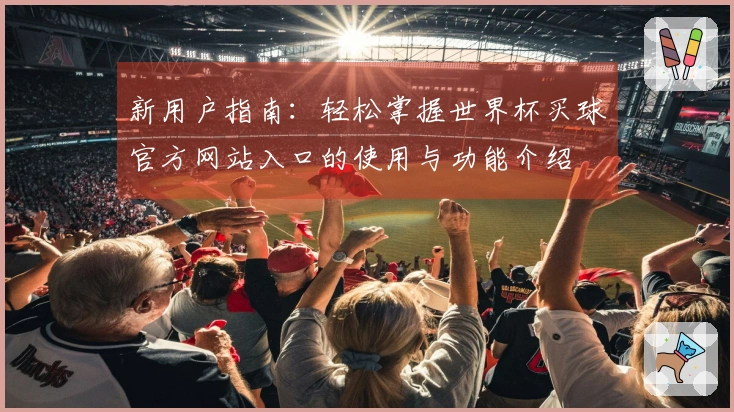 新用户指南：轻松掌握世界杯买球官方网站入口的使用与功能介绍