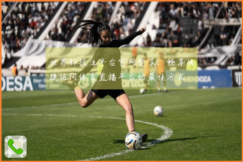 世界杯投注平台官网登录：畅享快捷访问体育直播平台的最佳方式